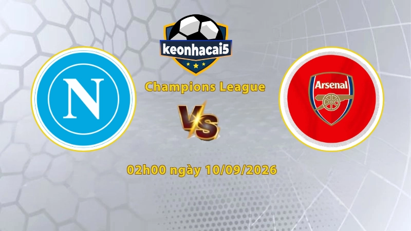 Soi kèo Napoli vs Arsenal, 02h00 ngày 10/09, Cúp C1 Châu Âu 2026/27: Khách khả tín